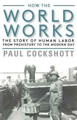 Ako funguje svet: Príbeh ľudskej práce od praveku po súčasnosť - How the World Works: The Story of Human Labor from Prehistory to the Modern Day