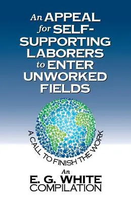 Výzva pre samostatne pracujúcich robotníkov, aby vstúpili na neobrobené polia: Výzva na dokončenie diela - An Appeal for Self-Supporting Laborers to Enter Unworked Fields: A Call to Finish the Work