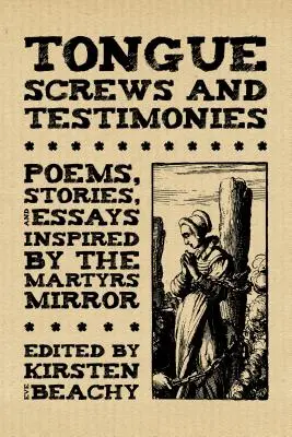 Jazykové skrutky a svedectvá: Básne, príbehy a eseje inšpirované zrkadlom mučeníkov - Tongue Screws and Testimonies: Poems, Stories, and Essays Inspired by the Martyrs Mirror
