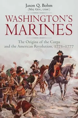 Washington's Marines: Počiatky zboru a americká revolúcia, 1775-1777 - Washington's Marines: The Origins of the Corps and the American Revolution, 1775-1777