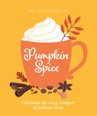 Malá kniha o tekvicovom korení: Kniha: Oslávte príjemnú pohodu jesenných dní - The Little Book of Pumpkin Spice: Celebrate the Cozy Comfort of Autumn Days