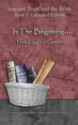 Na počiatku... Od Egypta po Gošen - rozšírené vydanie: Henoch, Jašer a Jubileá - rozšírené vydanie: Synchronizácia Biblie, Henocha, Jašera a Jubileí - In The Beginning... From Egypt to Goshen - Expanded Edition: Synchronizing the Bible, Enoch, Jasher, and Jubilees