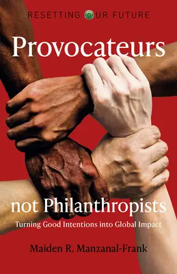 Resetovanie našej budúcnosti: Provokatéri nie sú filantropi: Premena dobrých úmyslov na globálny vplyv - Resetting Our Future: Provocateurs Not Philanthropists: Turning Good Intentions Into Global Impact