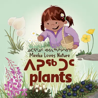 Meeka miluje prírodu: Rastliny: Dvojjazyčné inuktitské a anglické vydanie - Meeka Loves Nature: Plants: Bilingual Inuktitut and English Edition