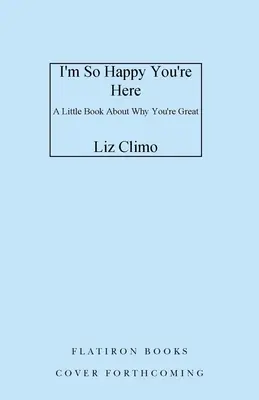 Som taká šťastná, že si tu: Malá kniha o tom, prečo si skvelý - I'm So Happy You're Here: A Little Book about Why You're Great