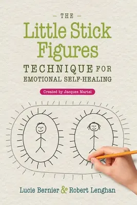 The Little Stick Figures Technique for Emotional Self-Healing (Technika malých paličiek na emocionálne samoliečenie): Vytvoril Jacques Martel - The Little Stick Figures Technique for Emotional Self-Healing: Created by Jacques Martel
