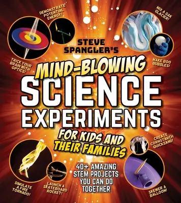 Steve Spangler's Mind-Blowing Science Experiments for Kids and Their Families: Vedecké experimenty pre deti a ich rodiny: Viac ako 40 vzrušujúcich projektov z prírodných vied, ktoré môžete robiť spoločne. - Steve Spangler's Mind-Blowing Science Experiments for Kids and Their Families: 40+ Exciting Stem Projects You Can Do Together