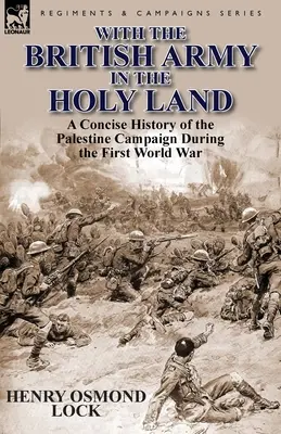 S britskou armádou vo Svätej zemi: S britskou armádou v Palestíne: Stručné dejiny palestínskej kampane počas prvej svetovej vojny - With the British Army in the Holy Land: A Concise History of the Palestine Campaign During the First World War