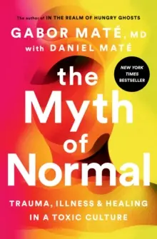 Mýtus normálnosti: Trauma, choroba a uzdravenie v toxickej kultúre - The Myth of Normal: Trauma, Illness, and Healing in a Toxic Culture