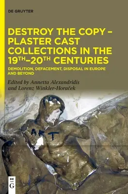 Zničiť kópiu - zbierky sadrových odliatkov v 19. - 20. storočí - Destroy the Copy - Plaster Cast Collections in the 19th-20th Centuries