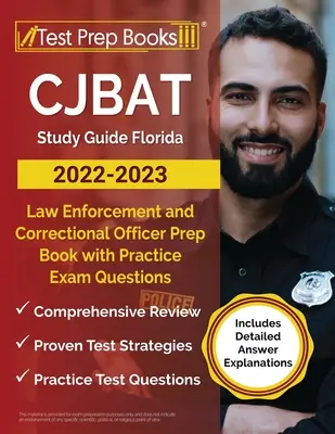 CJBAT Študijná príručka Florida 2022 - 2023: Prípravná kniha pre príslušníkov orgánov činných v trestnom konaní a nápravných zariadení s praktickými otázkami na skúšku [obsahuje podrobný výklad odpovedí - CJBAT Study Guide Florida 2022 - 2023: Law Enforcement and Correctional Officer Prep Book with Practice Exam Questions [Includes Detailed Answer Expla
