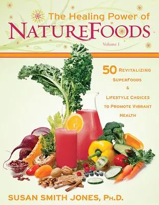 Liečivá sila prírodných potravín: Päťdesiat revitalizujúcich superpotravín a voľby životného štýlu, ktoré podporujú živé zdravie - The Healing Power of NatureFoods: 50 Revitalizing SuperFoods and Lifestyle Choices That Promote Vibrant Health