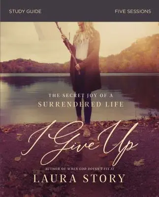Vzdávam sa: Sprievodca biblickým štúdiom: Tajná radosť z odovzdaného života s DVD - I Give Up Bible Study Guide: The Secret Joy of a Surrendered Life