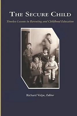 Bezpečné dieťa: Bezpečné dieťa: Nadčasové lekcie rodičovstva (PB) - The Secure Child: Timeless Lessons in Parenting (PB)