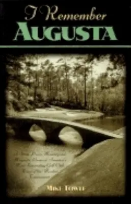 I Remember Augusta: A Stroll Down Memory and Magnolia Lane of America's Most: A Augusta: Fascinujúci golfový klub, domov majstrovského turnaja - I Remember Augusta: A Stroll Down Memory and Magnolia Lane of America's Most: Fascinating Golf Club, Home of the Master's Tournament