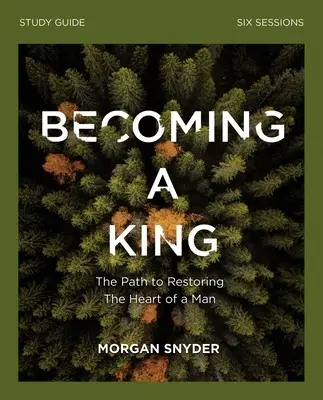 Stať sa kráľom Študijná príručka: Cesta k obnove srdca človeka - Becoming a King Study Guide: The Path to Restoring the Heart of Man