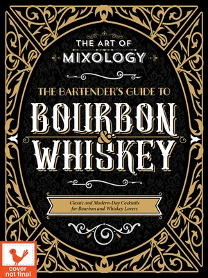 Umenie mixológie: Sprievodca barmana po Bourbone a Whiskey: Klasické a moderné koktaily pre milovníkov Bourbonu a Whiskey - Art of Mixology: Bartender's Guide to Bourbon & Whiskey: Classic & Modern-Day Cocktails for Bourbon and Whiskey Lovers