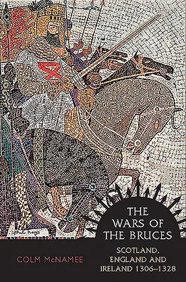 Vojny Bruceovcov: Škótsko, Anglicko a Írsko 1306 - 1328 - The Wars of the Bruces: Scotland, England and Ireland 1306 - 1328