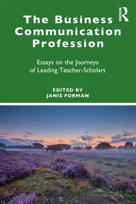 The Business Communication Profession: Eseje o cestách popredných učiteľov a vedcov - The Business Communication Profession: Essays on the Journeys of Leading Teacher-Scholars
