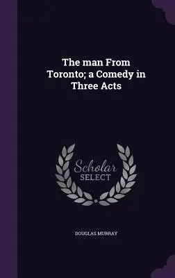Muž z Toronta; komédia v troch dejstvách - The man From Toronto; a Comedy in Three Acts
