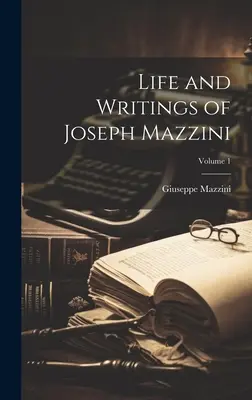 Život a spisy Josepha Mazziniho; zväzok 1 - Life and Writings of Joseph Mazzini; Volume 1