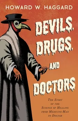 Diabli, drogy a lekári - Príbeh vedy o liečiteľstve od medika po lekára - Devils, Drugs, and Doctors - The Story of the Science of Healing from Medicine-Man to Doctor