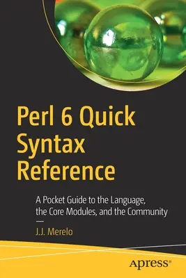 Perl 6 Quick Syntax Reference: Vreckový sprievodca jazykom, základnými modulmi a komunitou - Perl 6 Quick Syntax Reference: A Pocket Guide to the Language, the Core Modules, and the Community
