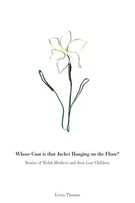 Čí je ten kabát, čo visí na podlahe: Príbehy waleských matiek a ich stratených detí - Whose Coat is that Jacket Hanging on the Floor?: Stories of Welsh Mothers and their Lost Children