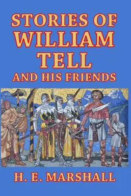 Príbehy Williama Tella a jeho priateľov: Rozprávanie pre deti - Stories of William Tell and His Friends: Told to the Children