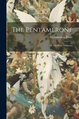 The Pentamerone: Aneb, Príbeh príbehov - The Pentamerone: Or, The Story Of Stories