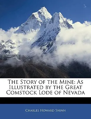 Príbeh bane: Príbeh príbehu o veľkej Comstockovej lóži v Nevade - The Story of the Mine: As Illustrated by the Great Comstock Lode of Nevada