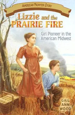 Lizzie a prériový oheň: Dievča priekopník na americkom Stredozápade - Lizzie and the Prairie Fire: Girl Pioneer in the American Midwest