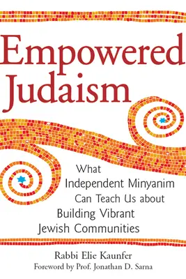 Posilnený judaizmus: Čo nás môžu nezávislé minianimy naučiť o budovaní životaschopných židovských komunít - Empowered Judaism: What Independent Minyanim Can Teach Us about Building Vibrant Jewish Communities