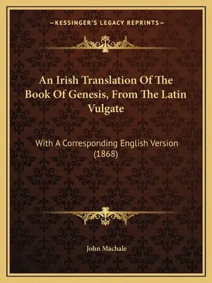Írsky preklad knihy Genesis z latinskej Vulgáty: (1868) - An Irish Translation Of The Book Of Genesis, From The Latin Vulgate: With A Corresponding English Version (1868)