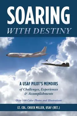 Vznášanie sa s osudom: Miller Usaf (Ret ): Spomienky pilota USAF na výzvy, zážitky a úspechy. Podplukovník Chuck) - Soaring with Destiny: A USAF Pilot's Memoirs of Challenges, Experiences & Accomplishments (Miller Usaf (Ret ). Lt Col Chuck)