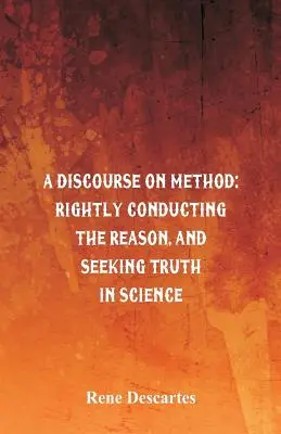 Rozprava o metóde: Správne vedenie rozumu a hľadanie pravdy vo vede - A Discourse on Method: Rightly Conducting the Reason, and Seeking Truth in Science