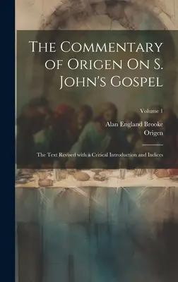 Origenov komentár k Jánovmu evanjeliu: 1. zväzok: revidovaný text s kritickým úvodom a indexmi - The Commentary of Origen On S. John's Gospel: The Text Revised with a Critical Introduction and Indices; Volume 1