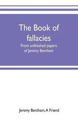 Kniha o omyloch: z nedokončených prác Jeremyho Benthama - The book of fallacies: from unfinished papers of Jeremy Bentham