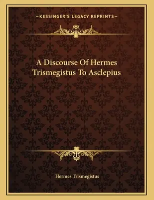 Rozprava Herma Trismegista adresovaná Asklépiovi - A Discourse Of Hermes Trismegistus To Asclepius
