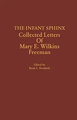 The Infant Sphinx: Collected Letters of Mary E. Wilkins Freeman