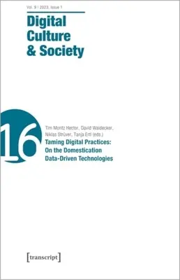 Digitálna kultúra a spoločnosť (Dcs): Vol. 9, Issue 1/2023 - Taming Digital Practices: O domestikácii technológií založených na údajoch - Digital Culture & Society (Dcs): Vol. 9, Issue 1/2023 - Taming Digital Practices: On the Domestication of Data-Driven Technologies