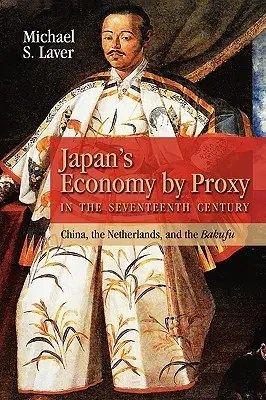 Japonské hospodárstvo v zastúpení v sedemnástom storočí: Čína, Holandsko a Bakufu - Japan's Economy by Proxy in the Seventeenth Century: China the Netherlands, and the Bakufu