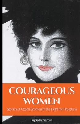 Odvážne ženy: Príbehy českých žien v boji za slobodu - Courageous Women: Stories of Czech Women in the Fight for Freedom