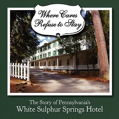 Kde starosti odmietajú zostať: Príbeh pennsylvánskeho hotela White Sulphur Spring - Where Cares Refuse to Stay: The Story of Pennsylvania's White Sulphur Spring Hotel