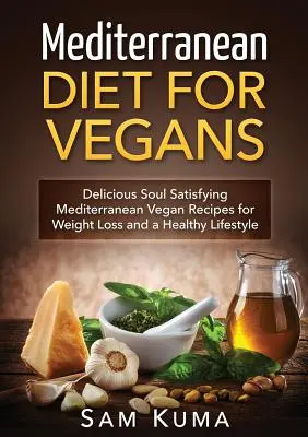 Stredomorská diéta: Stredomorská diéta pre vegánov: Vegánske recepty na chudnutie a zdravý život: Chutné stredomorské recepty na uspokojenie duše - Mediterranean Diet: Mediterranean Diet for Vegans: Delicious Soul Satisfying Mediterranean Vegan Recipes for Weight Loss and a Healthy Lif