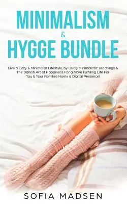Minimalizmus a Hygge Bundle: Hygge: balík: Žite útulne a minimalisticky pomocou minimalistického učenia a dánskeho umenia šťastia pre spokojnejší život - Minimalism & Hygge Bundle: Live a Cozy & Minimalist Lifestyle, by Using Minimalistic Teachings & The Danish Art of Happiness For a More Fulfillin