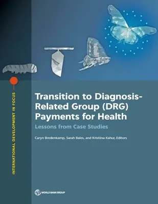 Prechod na platby za zdravotnú starostlivosť podľa skupín diagnóz (DRG): Poučenie z prípadových štúdií - Transition to Diagnosis-Related Group (DRG) Payments for Health: Lessons from Case Studies