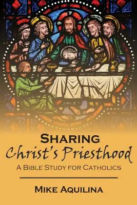 Zdieľanie Kristovho kňazstva: Biblická štúdia pre katolíkov - Sharing Christ's Priesthood: A Bible Study for Catholics