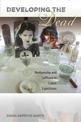 Rozvíjanie mŕtvych: médium a sebectvo v kubánskom espiritisme - Developing the Dead: Mediumship and Selfhood in Cuban Espiritismo