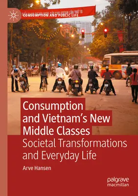 Spotreba a nové stredné vrstvy vo Vietname: Spoločenské premeny a každodenný život - Consumption and Vietnam's New Middle Classes: Societal Transformations and Everyday Life